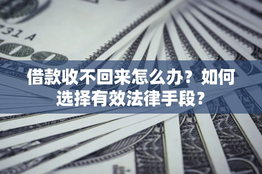 北京借款收不回来怎么办？如何选择有效法律手段？