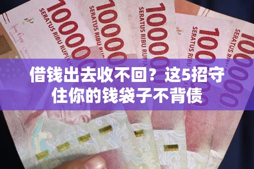 北京借钱出去收不回？这5招守住你的钱袋子不背债