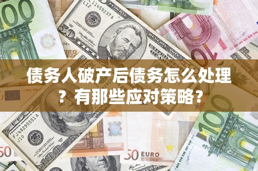 北京债务人破产后债务怎么处理？有那些应对策略？